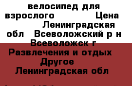 велосипед для взрослого.Welsbikt › Цена ­ 1 500 - Ленинградская обл., Всеволожский р-н, Всеволожск г. Развлечения и отдых » Другое   . Ленинградская обл.